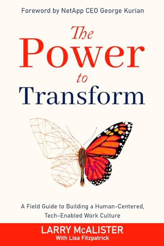 The Power to Transform by Larry McAlister: A Field Guide to Building a Human-Centered, Tech-Enabled Work Culture
